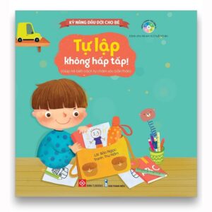 Kỹ năng đầu đời cho b&eacute;- Tự lập kh&ocirc;ng hấp tấp! (Từ 2 tuổi)